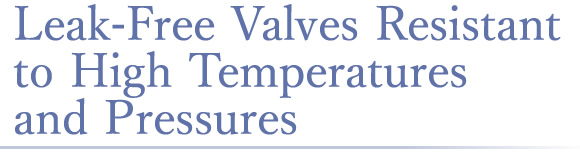 Leak-Free Valves Resistant to High Temperatures and Pressures